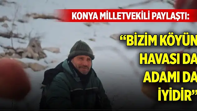 Konya milletvekili paylaştı: Bizim köyün havası da, adamı da iyidir