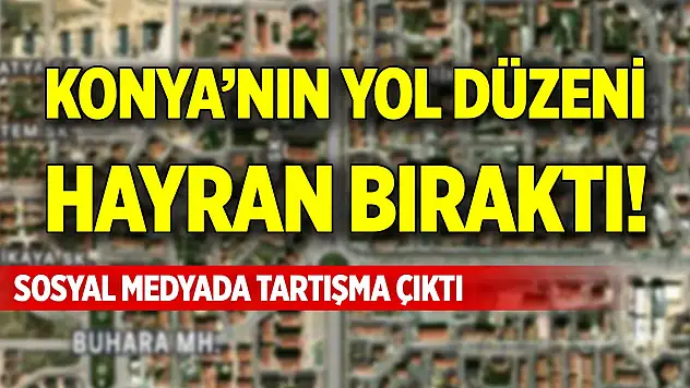 Konya'nın yol düzeni hayran bıraktı! Sosyal medyada tartışmaya yol açtı