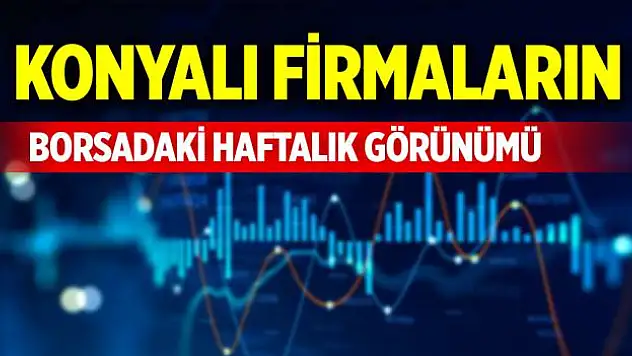 Konyalı firmaların borsadaki haftalık görünümü (6 Aralık 2024)
