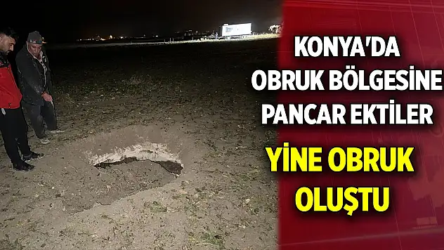 Konya'da obruk bölgesine pancar ektiler  Tarlada obruk oluştu