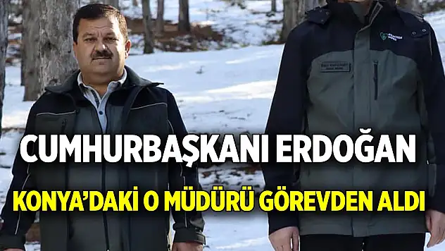 Cumhurbaşkanı Erdoğan  Konya'daki o müdürü görevden aldı