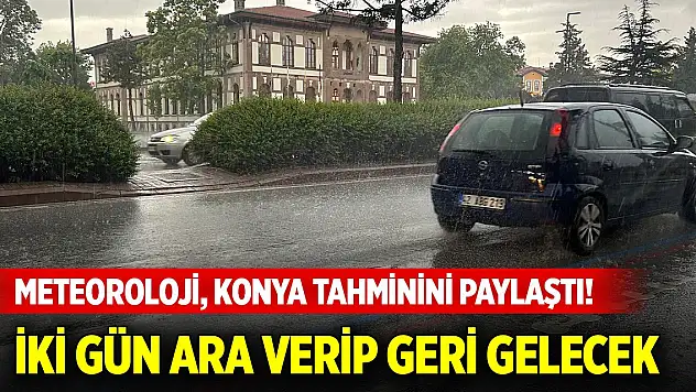 Meteoroloji, Konya tahminini paylaştı! İki gün ara verip geri gelecek