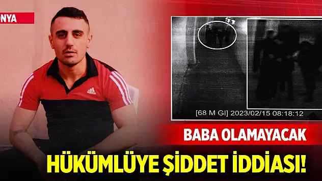 Konya'da hükümlüye şiddet iddiası! Baba olamayacak
