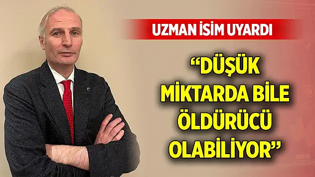 Uzman isim uyardı: Düşük miktarda bile öldürücü olabiliyor