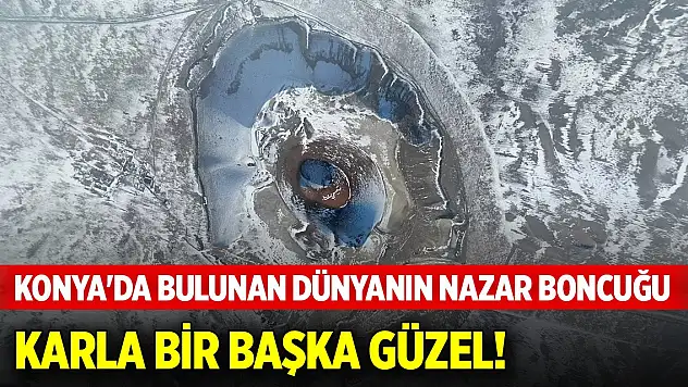 Konya'da bulunan dünyanın nazar boncuğuna kar ayrı güzellik kattı