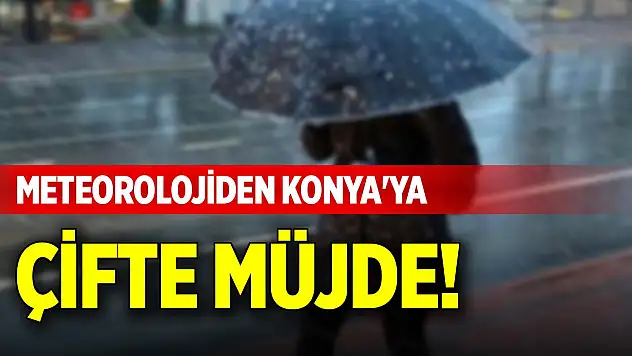 Meteorolojiden Konya'ya çifte müjde!