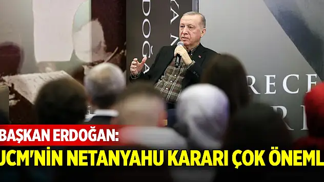 Cumhurbaşkanı Erdoğan: UCM'nin Netanyahu kararı çok önemli