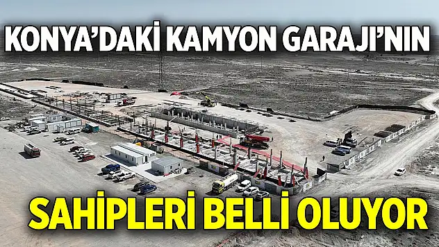 Konya'daki Kamyon Garajı'nın  Sahipleri belli oluyor