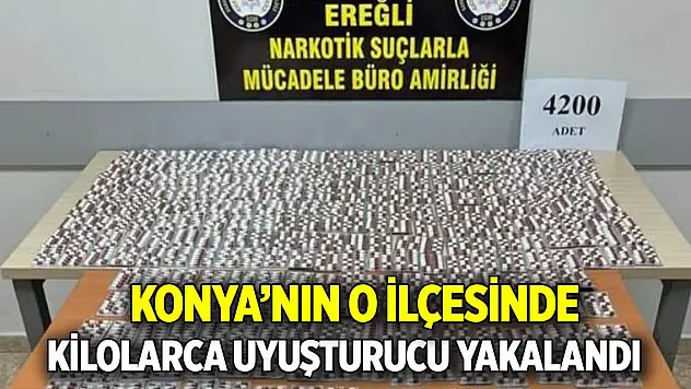 Konya'nın o ilçesinde kilolarca uyuşturucu yakalandı