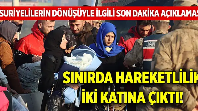 Sınırda hareketlilik iki katına çıktı! Suriyelilerin dönüşüyle ilgili son dakika açıklaması