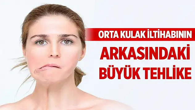 Orta kulak iltihabının arkasındaki büyük tehlike