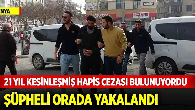 Konya'da 21 yıl kesinleşmiş hapis cezası bulunan şüpheli orada yakalandı