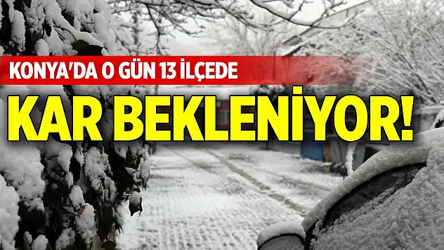 Konya'da o gün 13 ilçede kar bekleniyor!
