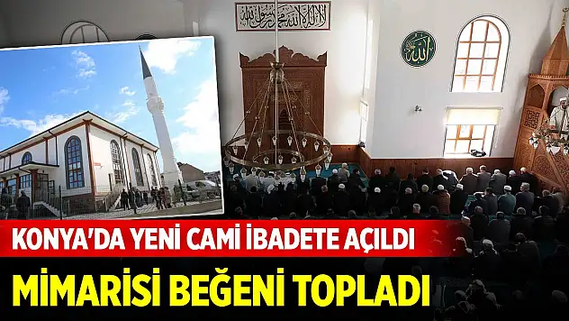 Konya'da yeni cami ibadete açıldı, mimarisi beğeni topladı