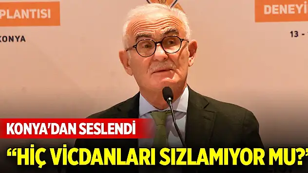 Başkan Yılmaz Konya'dan seslendi: Hiç vicdanları sızlamıyor mu?