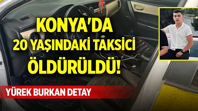 Konya'da 20 yaşındaki taksici öldürüldü! Yürek burkan detay