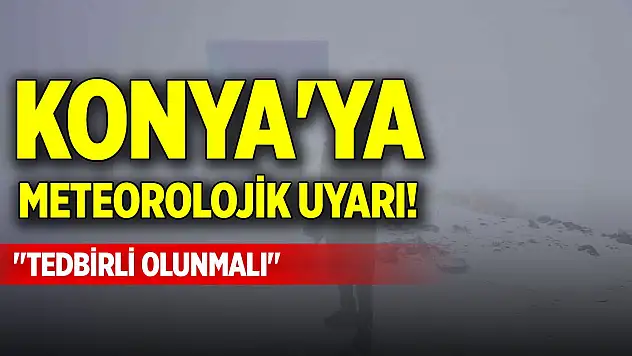 Konya'ya meteorolojik uyarı! 'Tedbirli olunmalı'