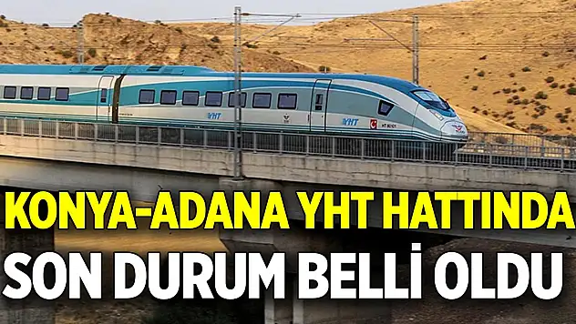 Konya-Adana YHT hattında  Son durum belli oldu