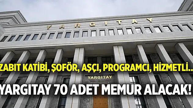 Zabıt Katibi, şoför, aşçı, programcı, hizmetli…  Yargıtay 70 adet memur alacak!