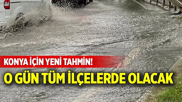 Konya için yeni tahmin! O gün tüm ilçelerde olacak