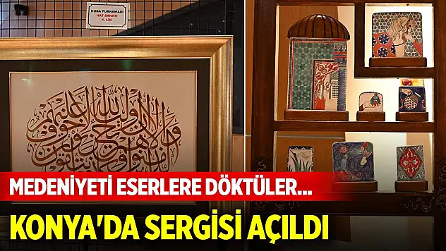 Medeniyeti eserlere döktüler... Konya'da sergisi açıldı