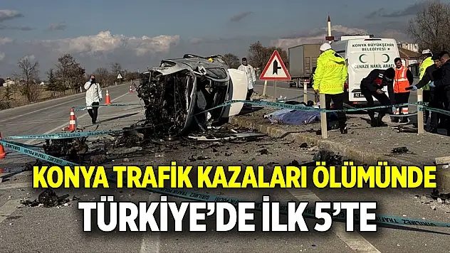 Konya trafik kazaları ölümünde  Türkiye'de ilk 5'te