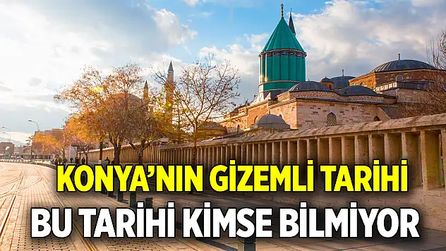 Konya'nın gizemli tarihi  Bu tarihi kimse bilmiyor