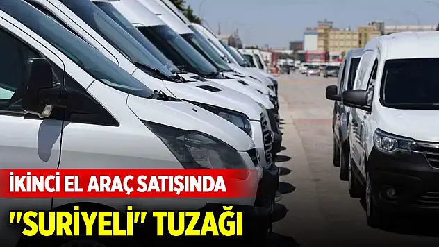 Konyalılara uyarı... İkinci el araç satışında 'Suriyeli' tuzağı