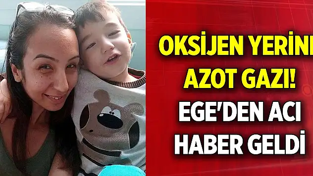 İzmir'de oksijen yerine azot gazı verilen 10 yaşındaki Ege'den acı haber