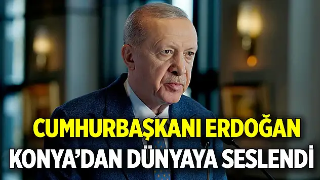 Cumhurbaşkanı Erdoğan  Konya'dan dünyaya seslendi