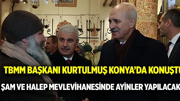 TBMM Başkanı Kurtulmuş Konya'dan seslendi  Şam ve Halep mevlevihanesinde ayinler yapılacak