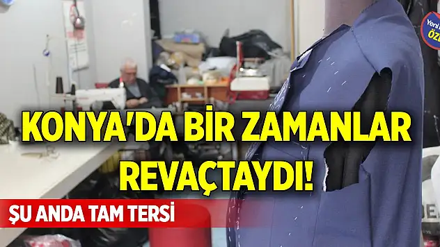 Konya'da bir zamanlar revaçtaydı! Şu anda tam tersi