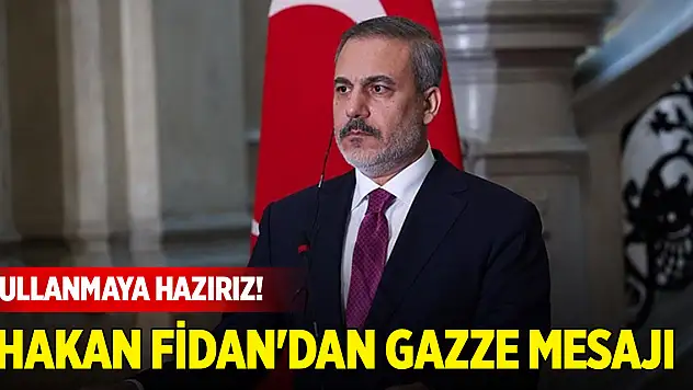 Hakan Fidan'dan Gazze mesajı: Kullanmaya hazırız!