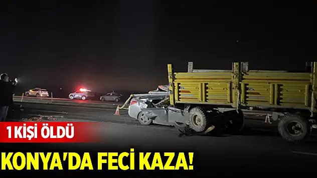 Konya'da traktöre takılı römorka çarpan otomobildeki 1 kişi öldü