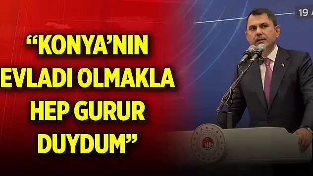 Bakan Murat Kurum: Konya'nın evladı olmakla hep gurur duydum, her zaman da gurur duyacağım