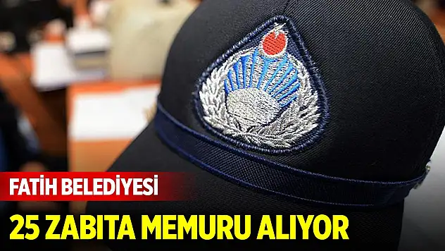 Fatih Belediyesi 25 zabıta memuru alıyor