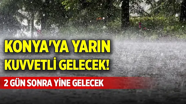 Konya'ya yarın kuvvetli gelecek! 2 gün sonra yine gelecek
