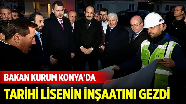 Bakan Kurum Konya'da tarihi lisenin inşaatını gezdi