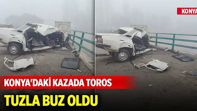 Konya'daki kazada Toros tuzla buz oldu