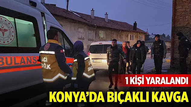 Konya'da bıçaklı kavga: 1 kişi yaralandı