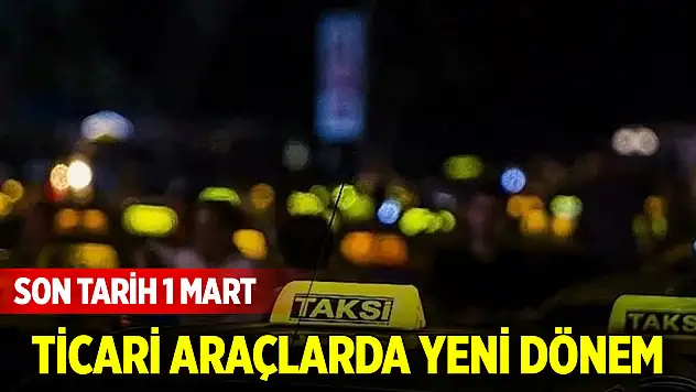 Ticari araçlarda yeni dönem: Son tarih 1 Mart