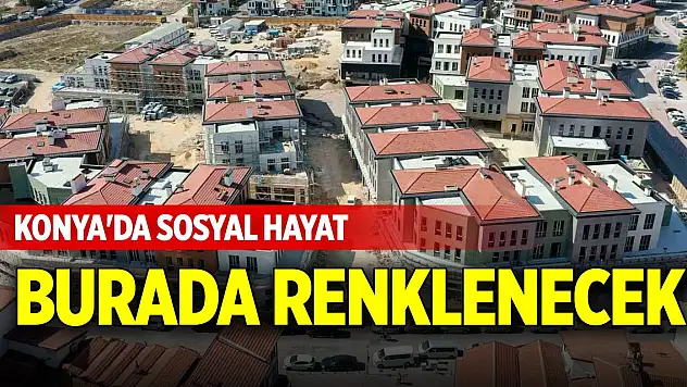 Konya'da sosyal hayat burada renklenecek