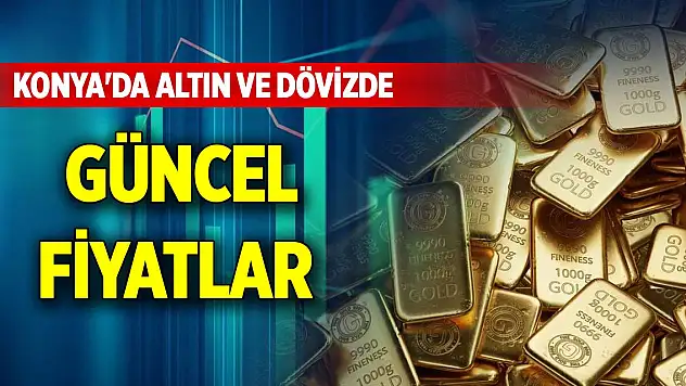 Konya'da altın ve dövizde son durum! (4 Mayıs 2025 Pazar)