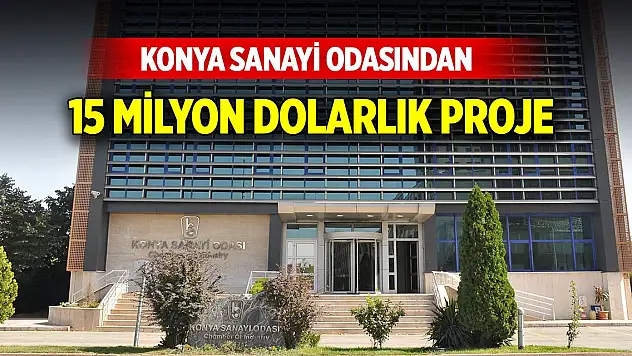 Konya Sanayi Odasından 15 milyon dolarlık proje