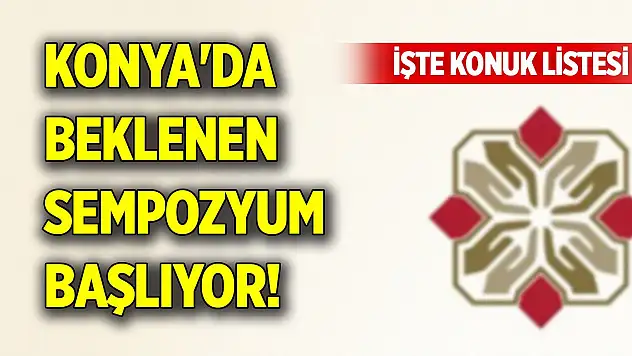 Konya'da beklenen sempozyum başlıyor! İşte konuk listesi