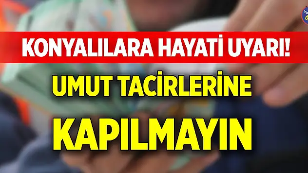 Konyalılara hayati uyarı! Umut tacirlerine kapılmayın