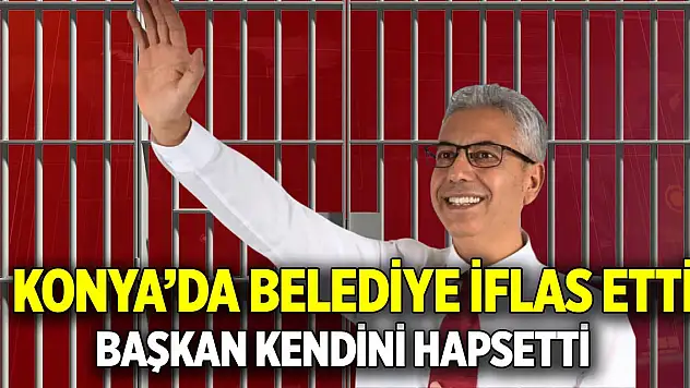 Konya'da belediye iflas etti  Başkan kendini hapsetti