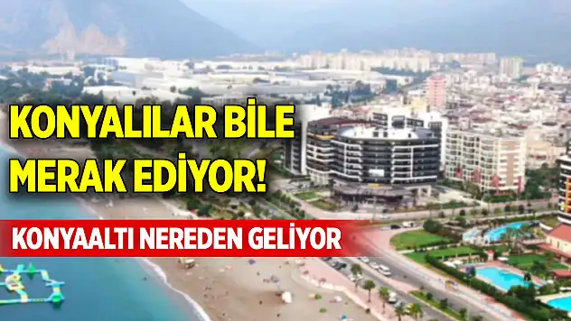 Konyalılar bile merak ediyor! Konyaaltı nereden geliyor