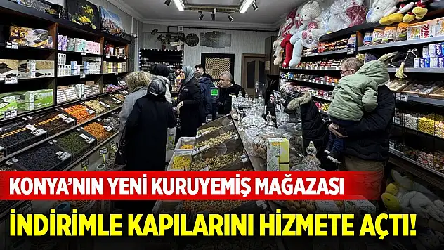 Konya'nın yeni kuruyemiş mağazası indirimle kapılarını hizmete açtı!