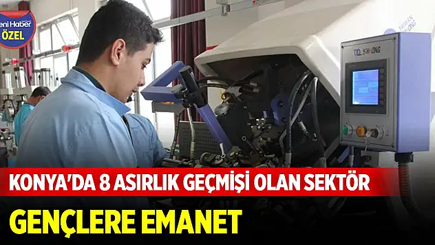 Konya'da 8 asırlık geçmişi olan sektör gençlere emanet